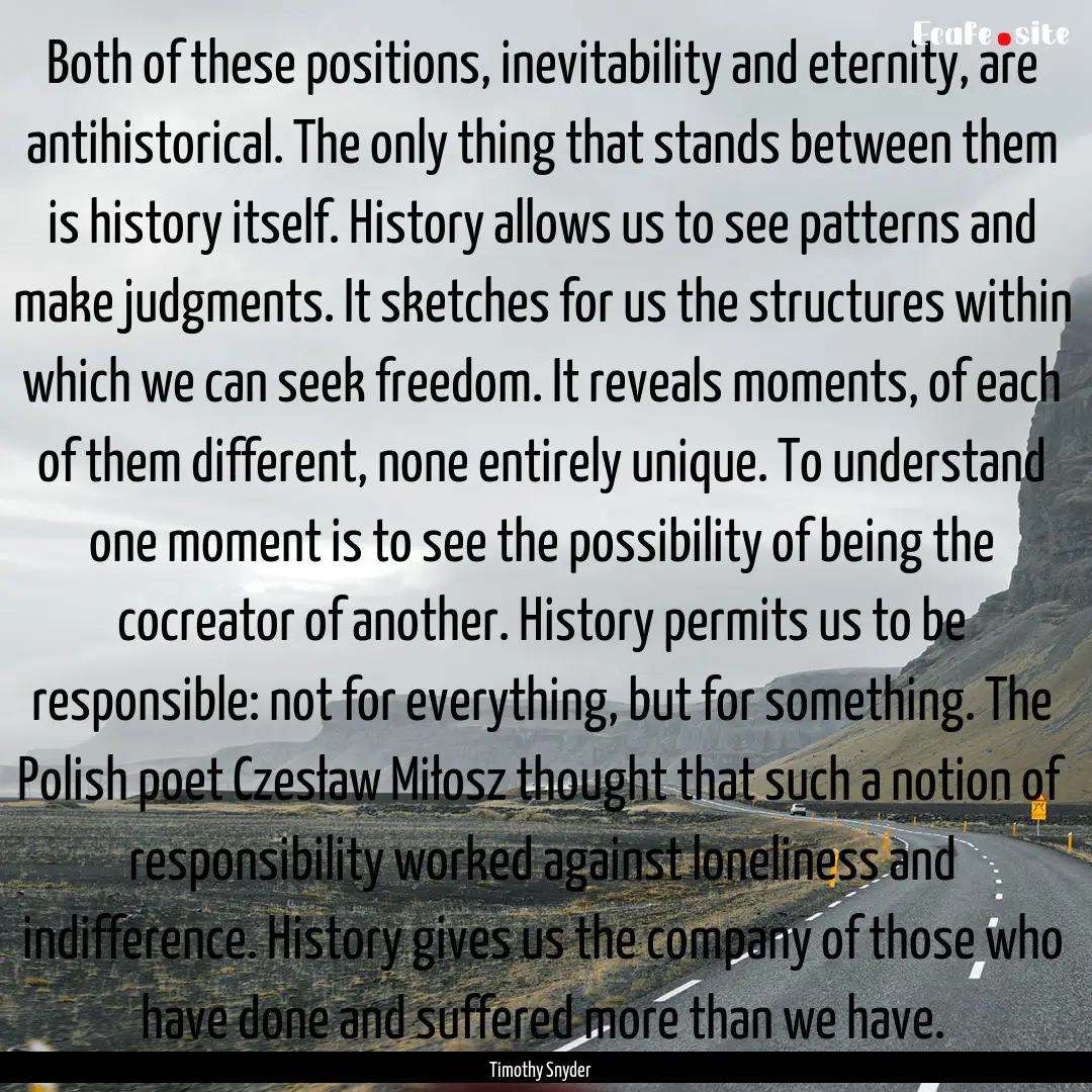 Both of these positions, inevitability and.... : Quote by Timothy Snyder