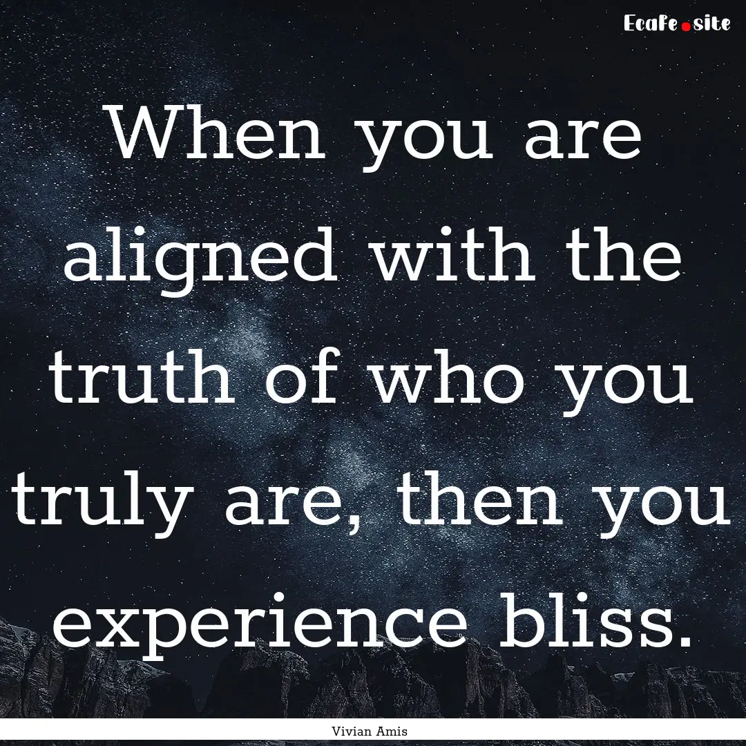 When you are aligned with the truth of who.... : Quote by Vivian Amis