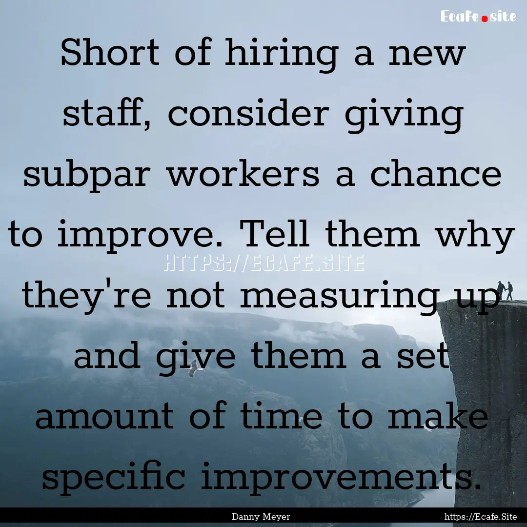 Short of hiring a new staff, consider giving.... : Quote by Danny Meyer