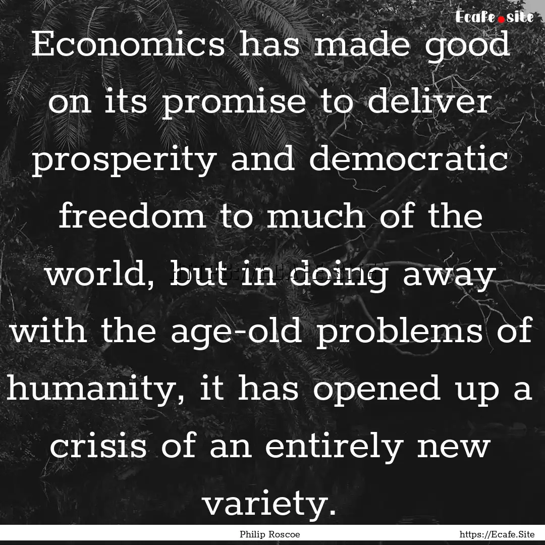 Economics has made good on its promise to.... : Quote by Philip Roscoe