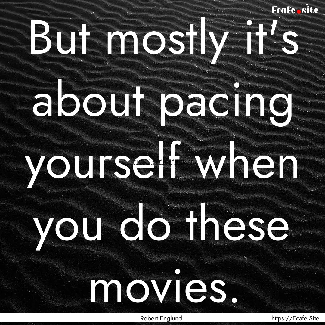 But mostly it's about pacing yourself when.... : Quote by Robert Englund