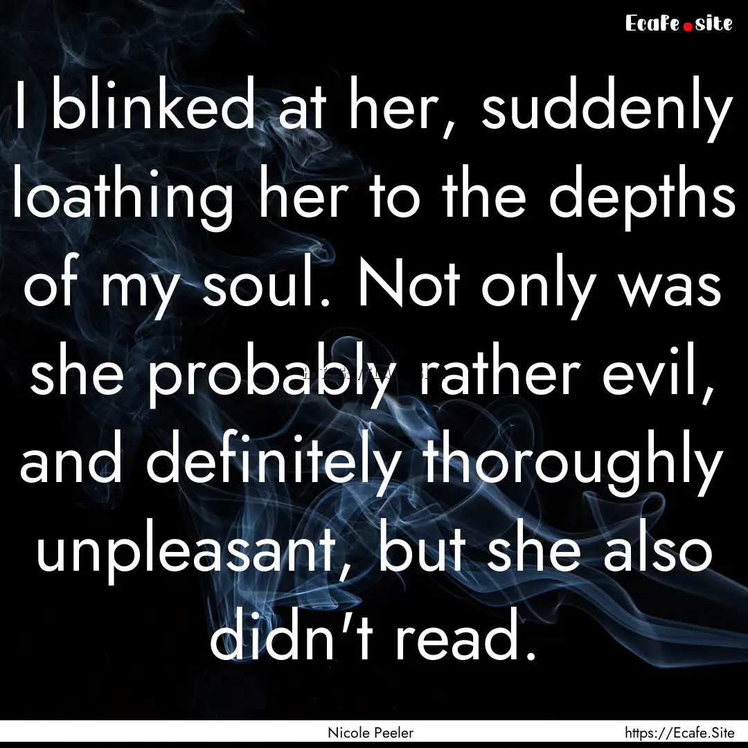 I blinked at her, suddenly loathing her to.... : Quote by Nicole Peeler