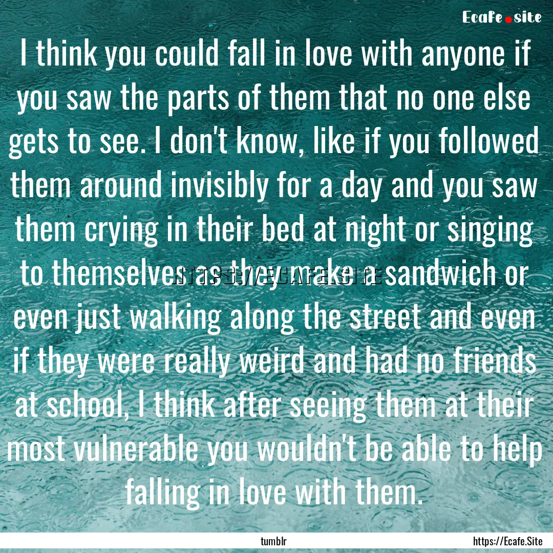 I think you could fall in love with anyone.... : Quote by tumblr