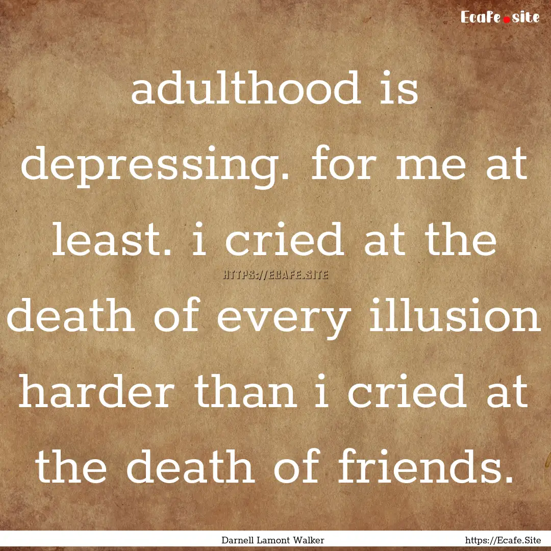 adulthood is depressing. for me at least..... : Quote by Darnell Lamont Walker