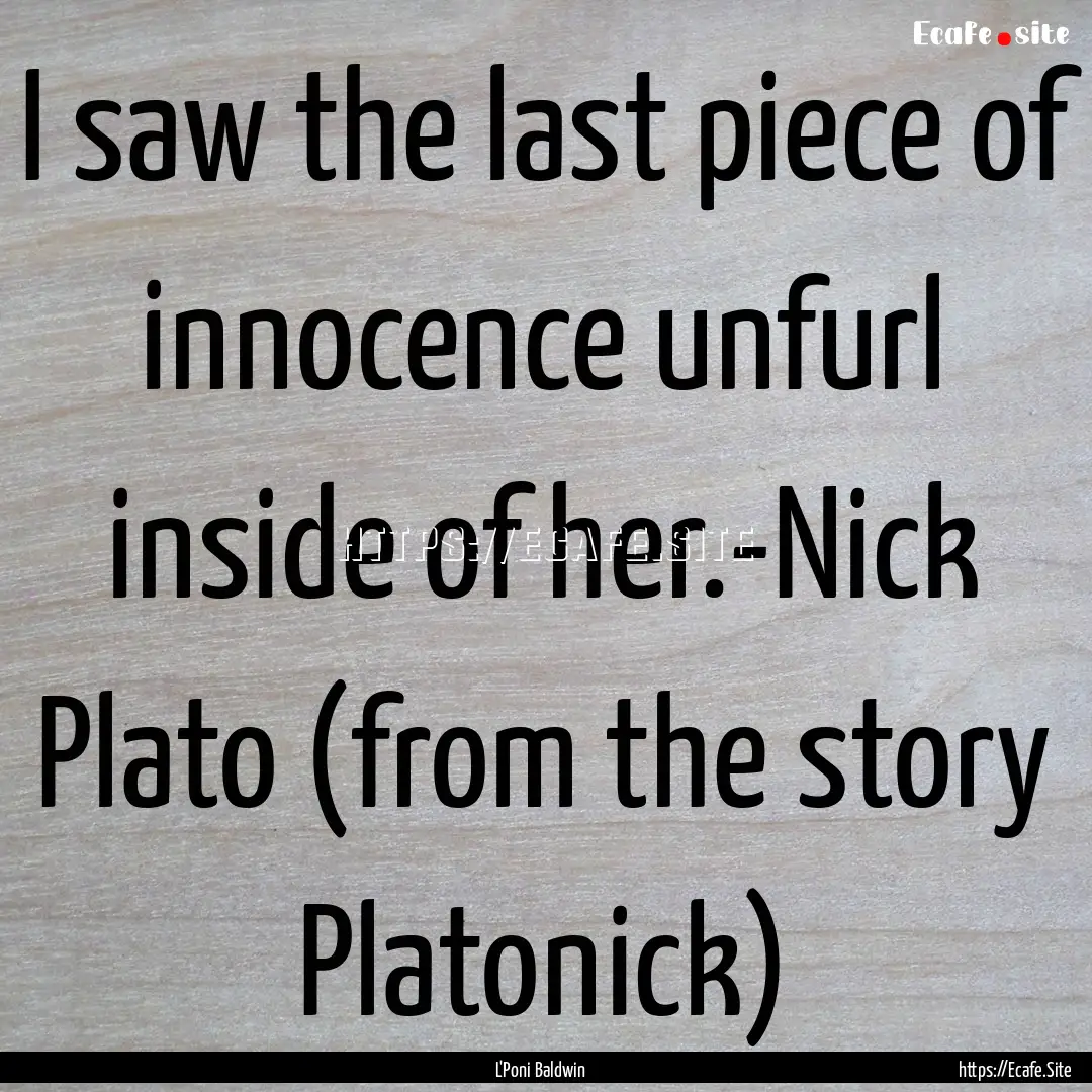 I saw the last piece of innocence unfurl.... : Quote by L'Poni Baldwin