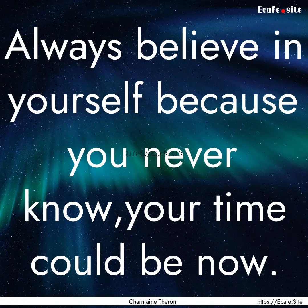 Always believe in yourself because you never.... : Quote by Charmaine Theron