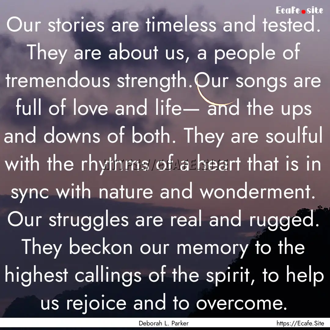 Our stories are timeless and tested. They.... : Quote by Deborah L. Parker