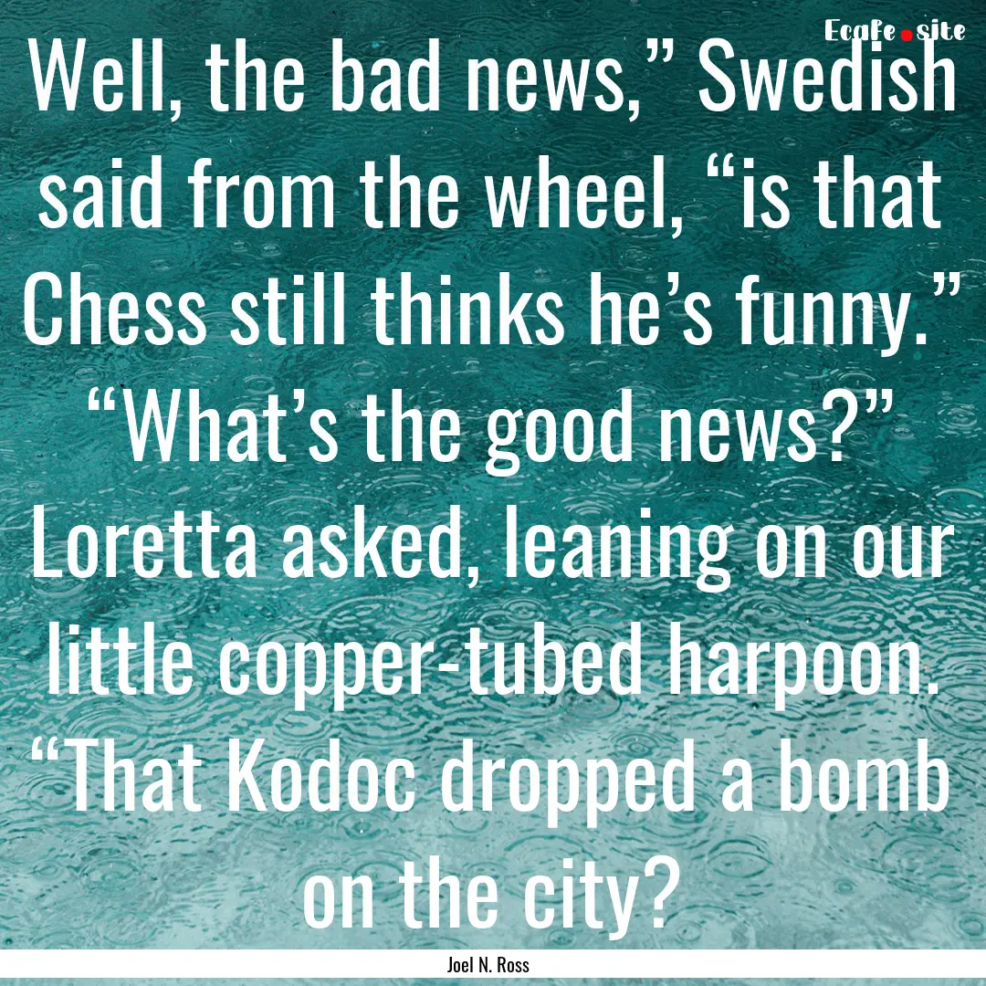 Well, the bad news,” Swedish said from.... : Quote by Joel N. Ross