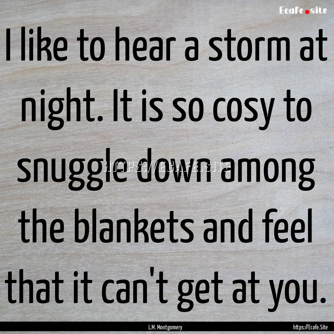 I like to hear a storm at night. It is so.... : Quote by L.M. Montgomery