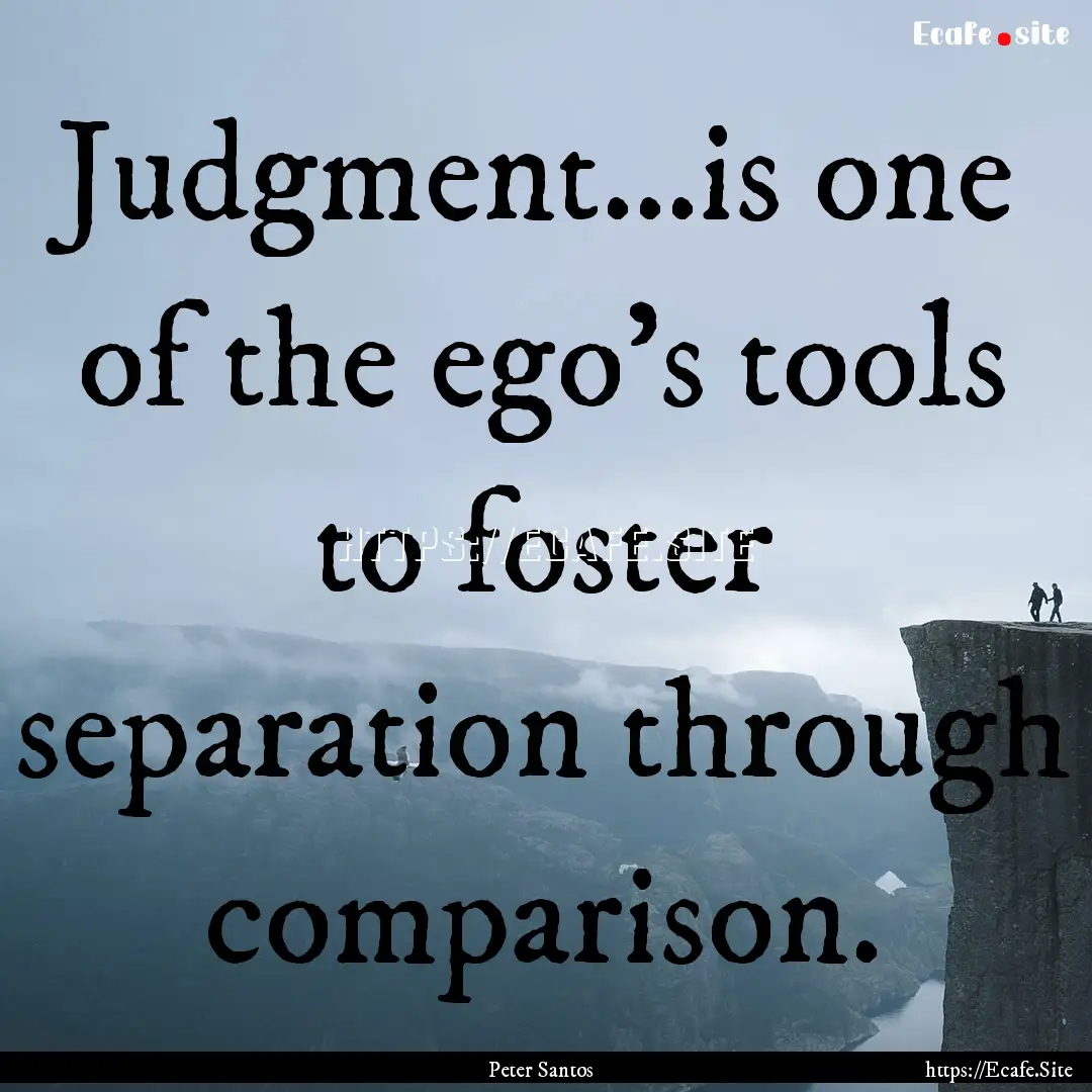 Judgment…is one of the ego’s tools to.... : Quote by Peter Santos