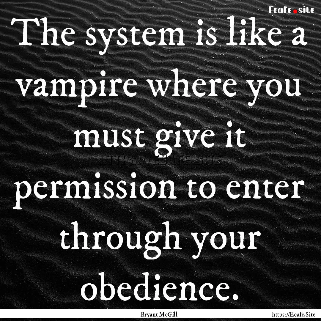 The system is like a vampire where you must.... : Quote by Bryant McGill