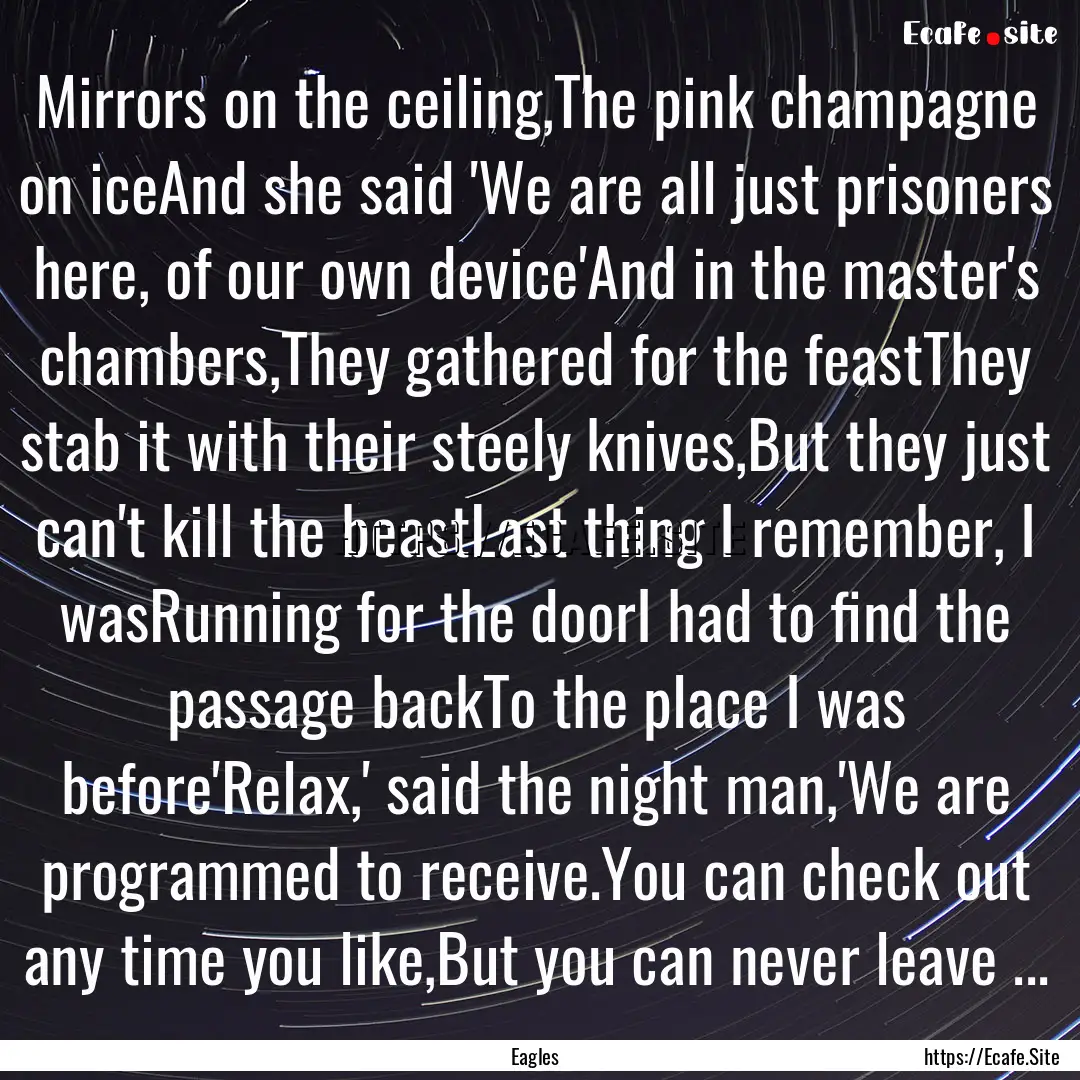 Mirrors on the ceiling,The pink champagne.... : Quote by Eagles