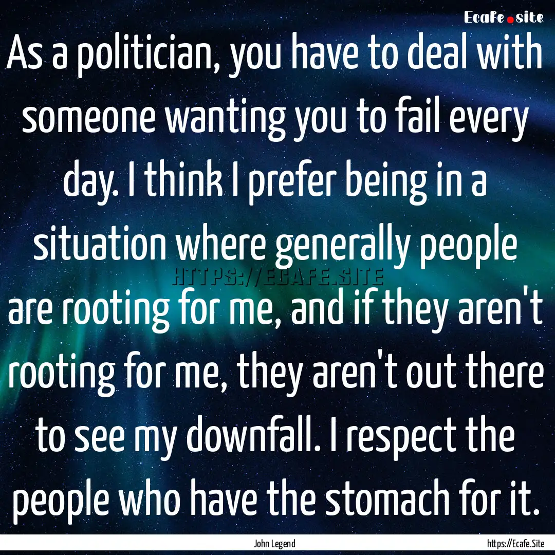 As a politician, you have to deal with someone.... : Quote by John Legend