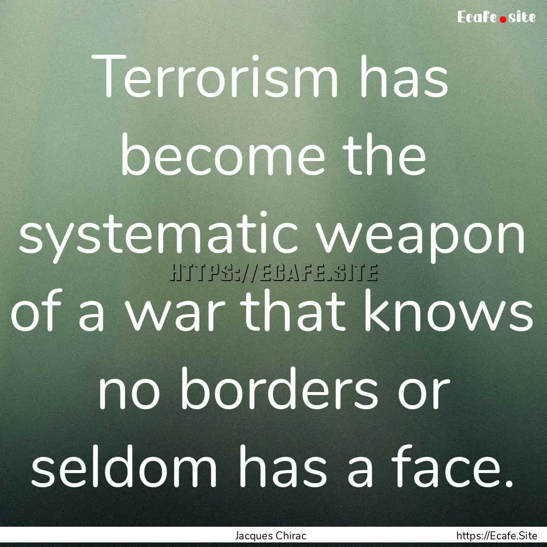 Terrorism has become the systematic weapon.... : Quote by Jacques Chirac