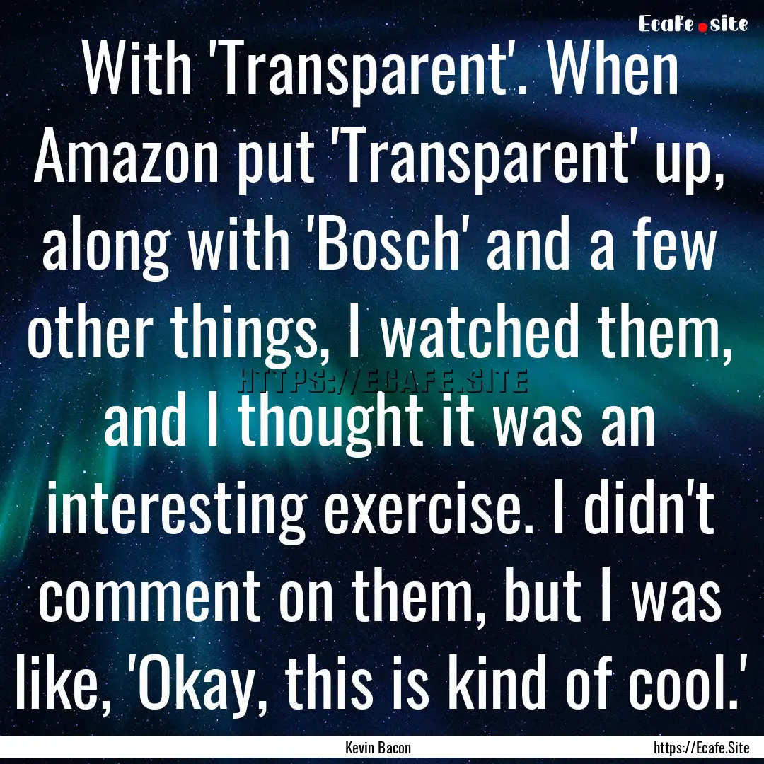 With 'Transparent'. When Amazon put 'Transparent'.... : Quote by Kevin Bacon