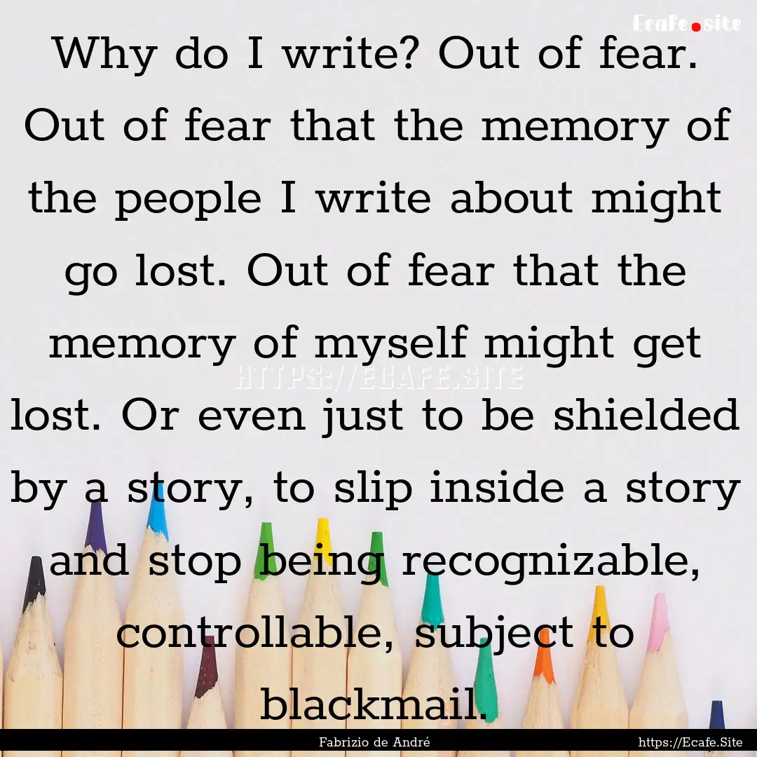 Why do I write? Out of fear. Out of fear.... : Quote by Fabrizio de André