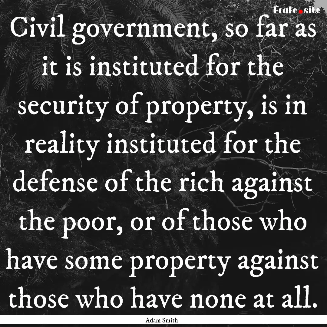 Civil government, so far as it is instituted.... : Quote by Adam Smith