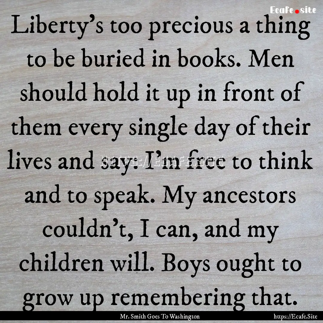 Liberty’s too precious a thing to be buried.... : Quote by Mr. Smith Goes To Washington