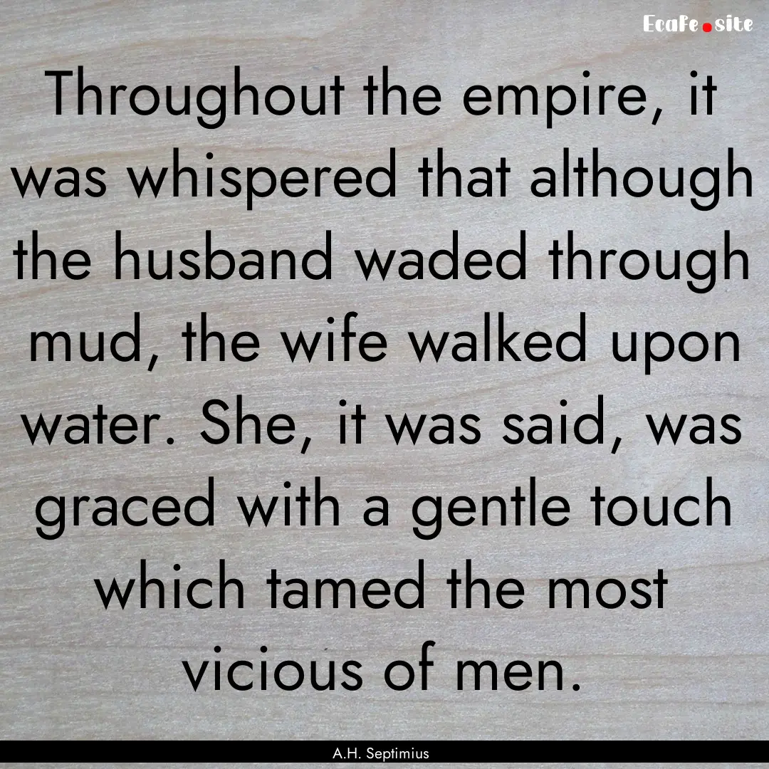 Throughout the empire, it was whispered that.... : Quote by A.H. Septimius