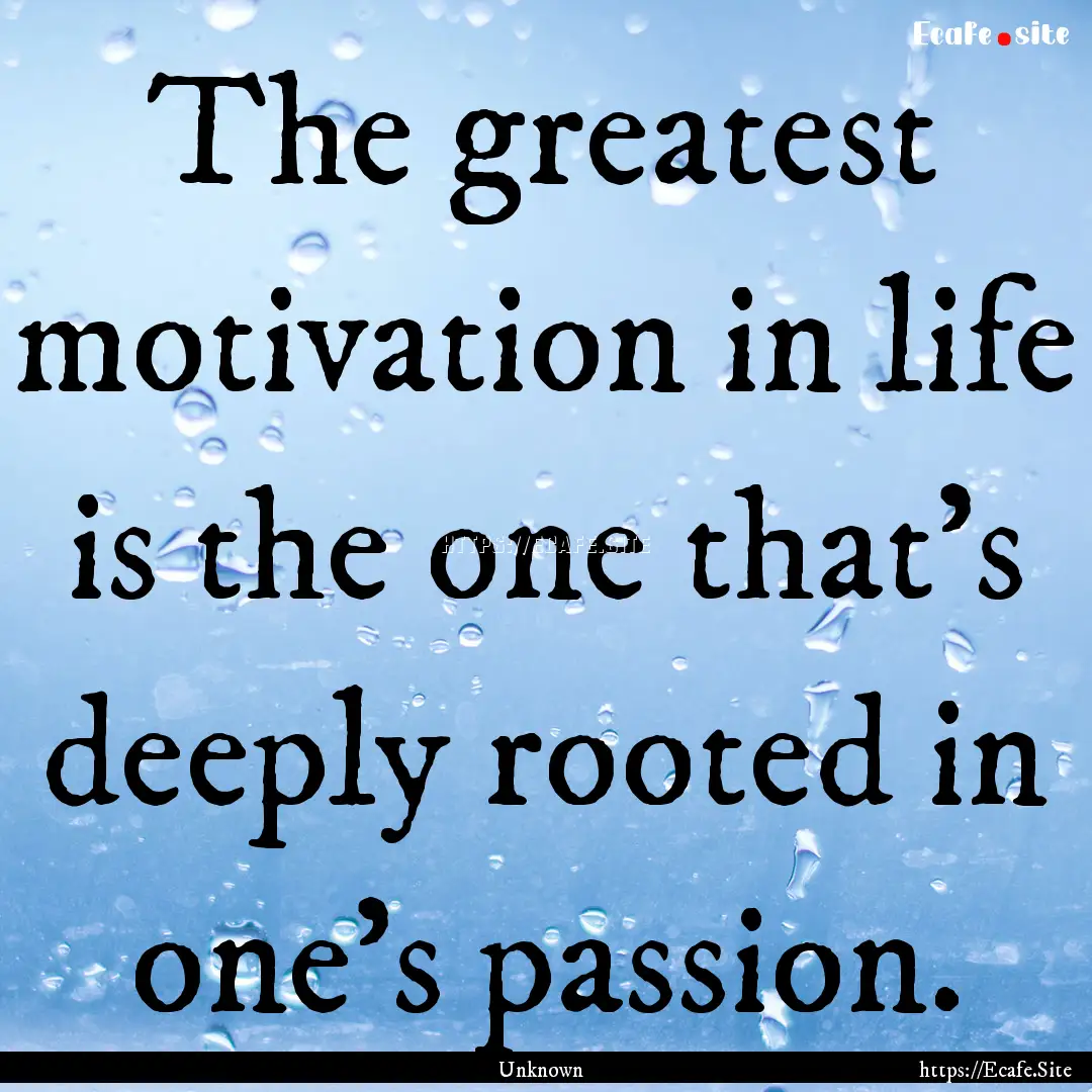 The greatest motivation in life is the one.... : Quote by Unknown