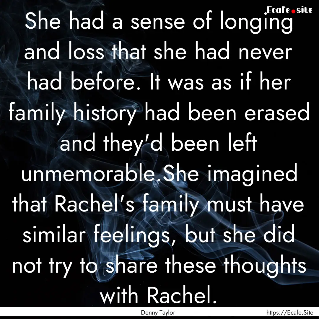 She had a sense of longing and loss that.... : Quote by Denny Taylor