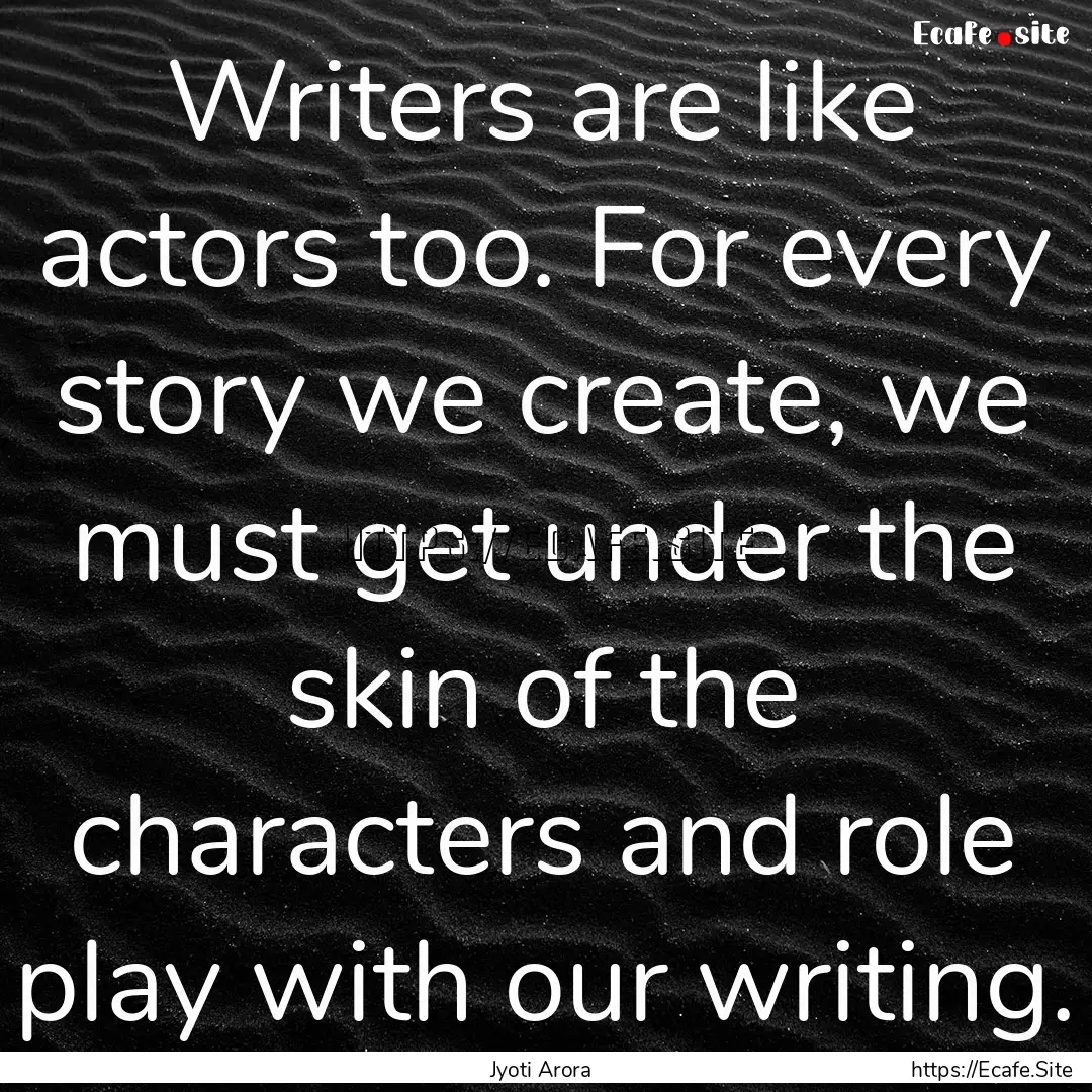 Writers are like actors too. For every story.... : Quote by Jyoti Arora