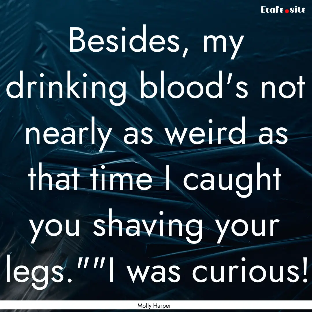 Besides, my drinking blood's not nearly as.... : Quote by Molly Harper