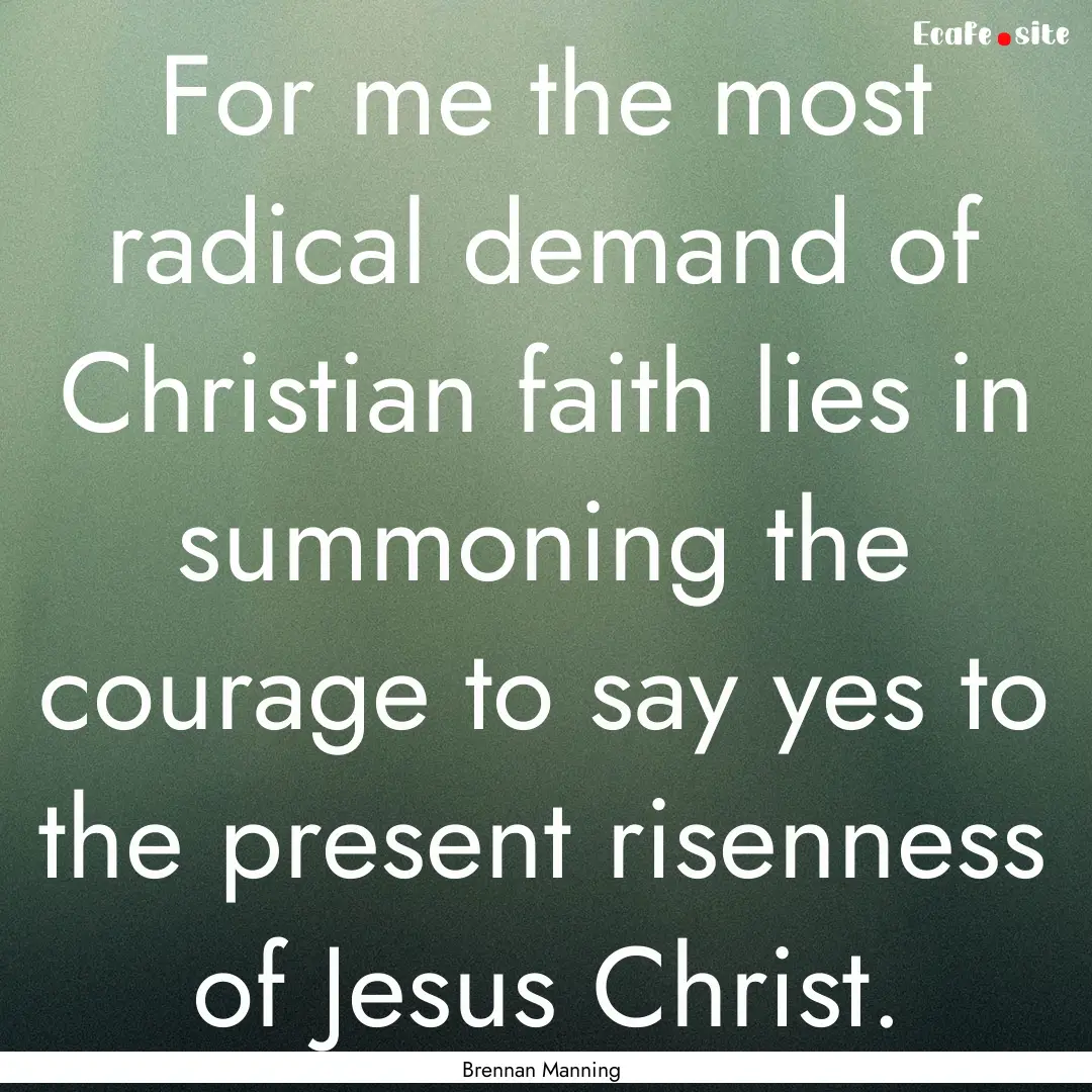 For me the most radical demand of Christian.... : Quote by Brennan Manning