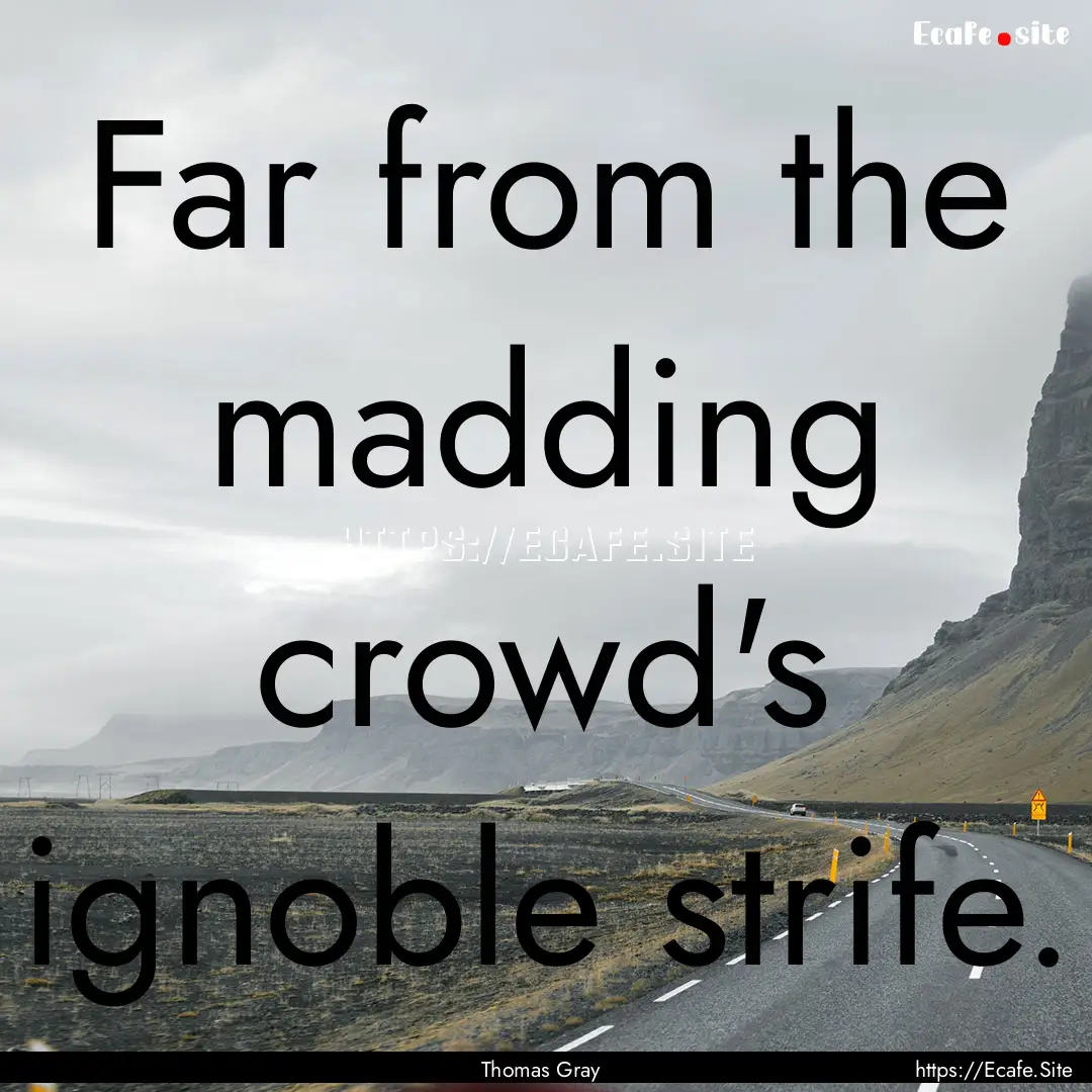 Far from the madding crowd's ignoble strife..... : Quote by Thomas Gray