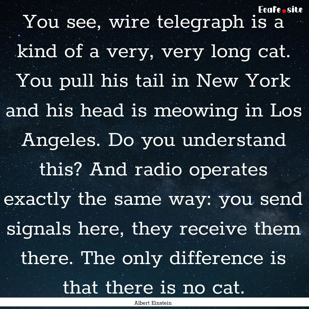 You see, wire telegraph is a kind of a very,.... : Quote by Albert Einstein