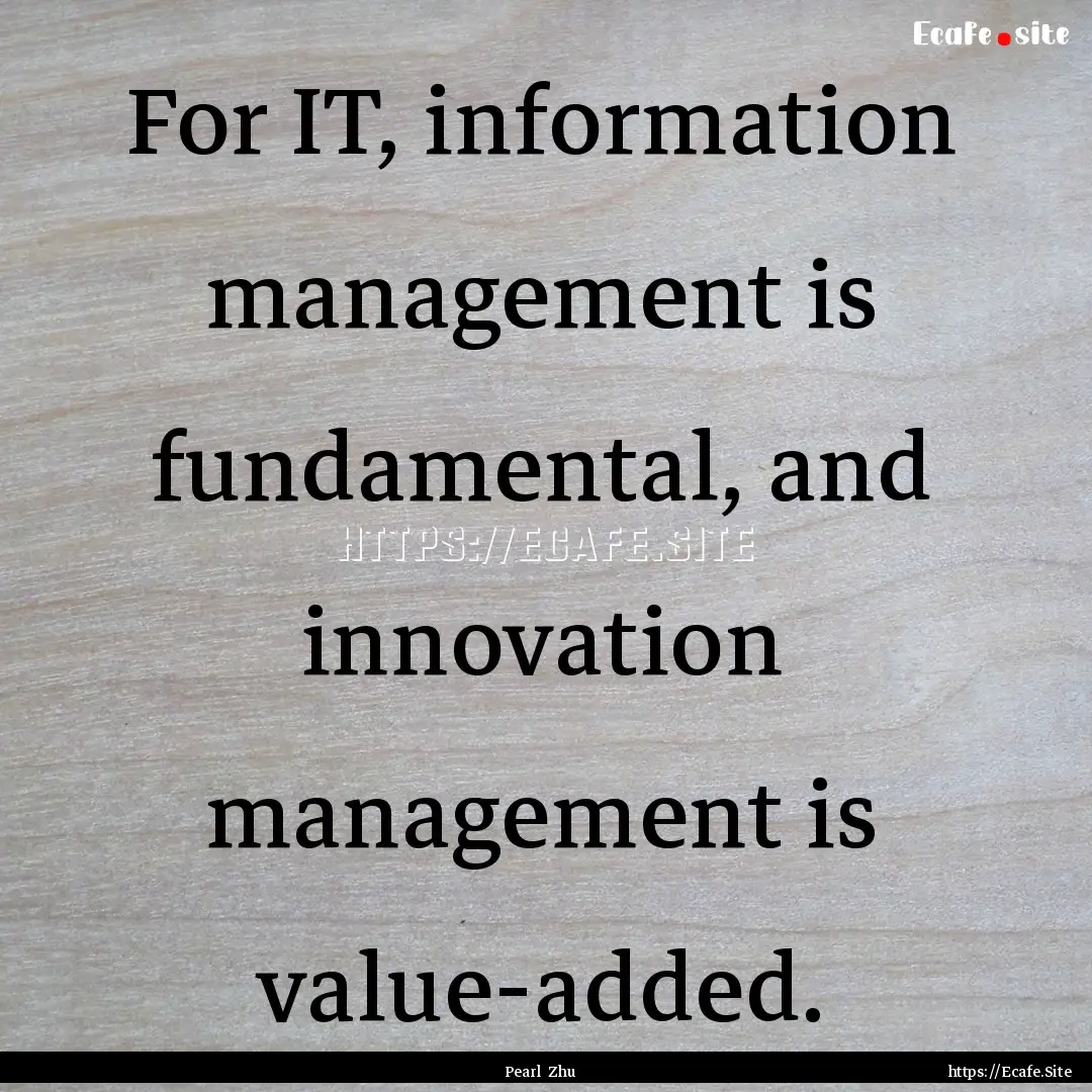 For IT, information management is fundamental,.... : Quote by Pearl Zhu