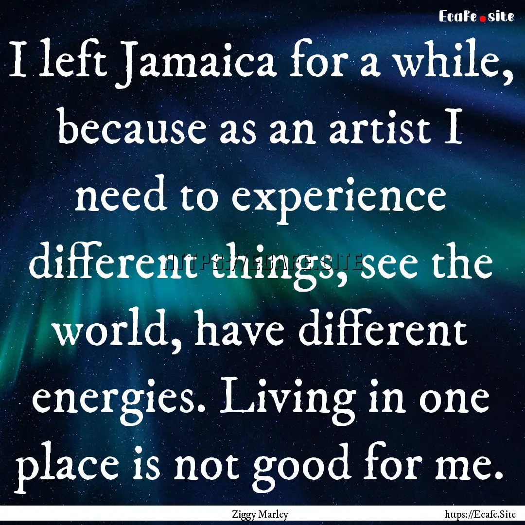 I left Jamaica for a while, because as an.... : Quote by Ziggy Marley