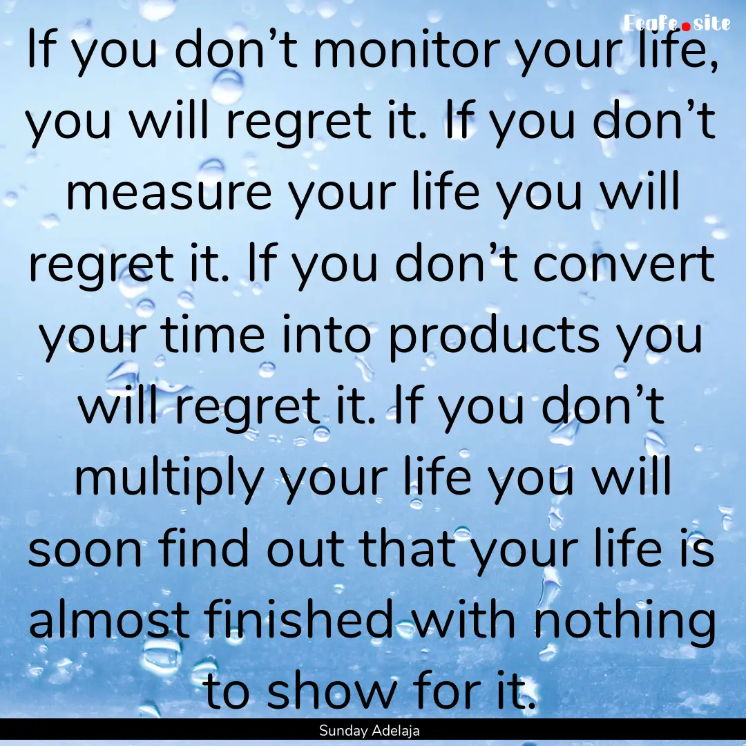 If you don’t monitor your life, you will.... : Quote by Sunday Adelaja