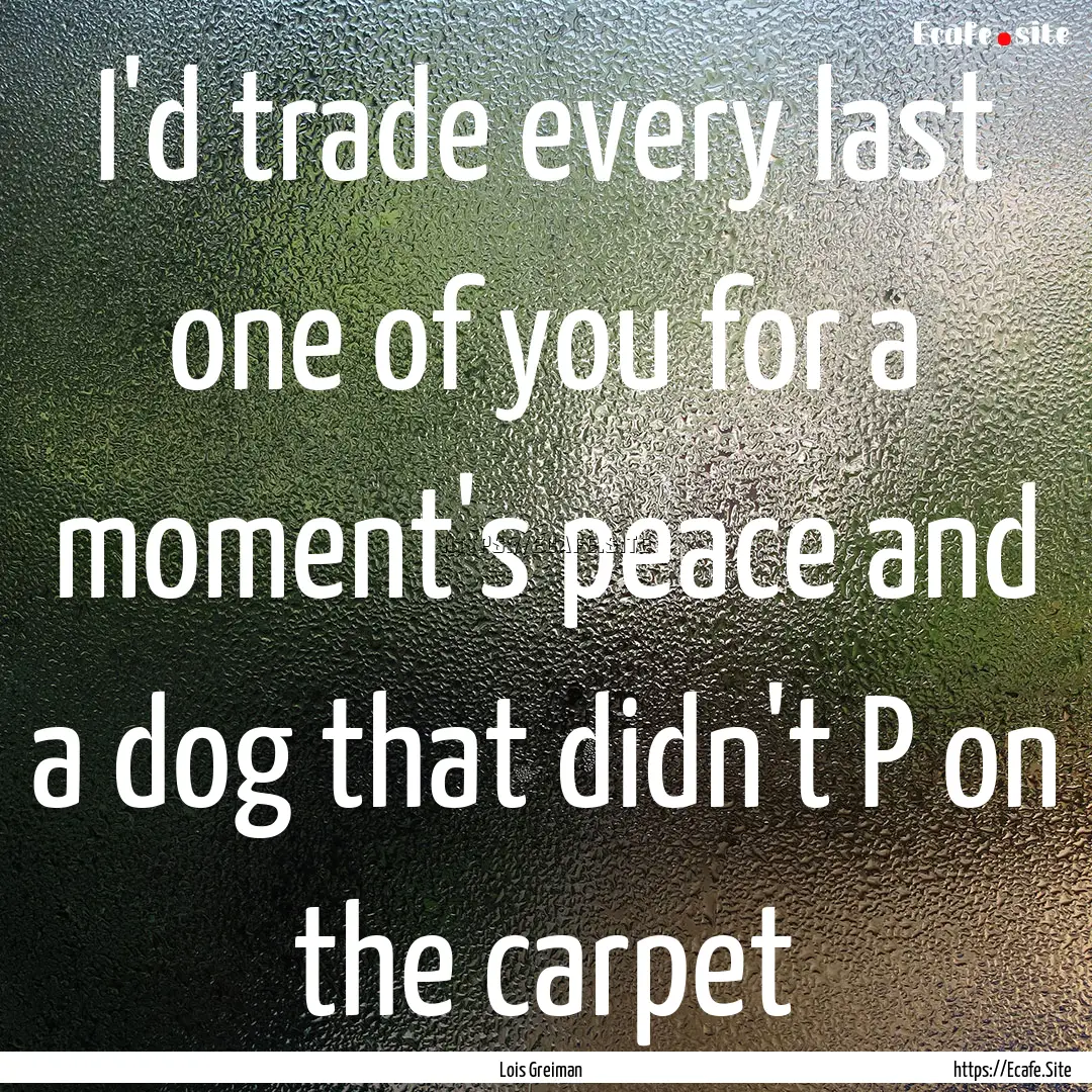 I'd trade every last one of you for a moment's.... : Quote by Lois Greiman