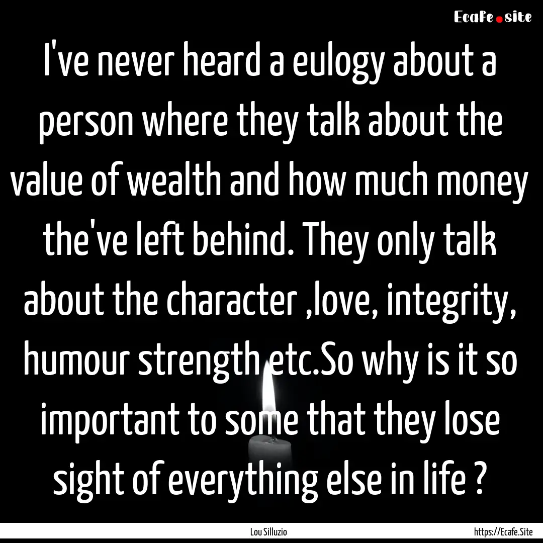 I've never heard a eulogy about a person.... : Quote by Lou Silluzio