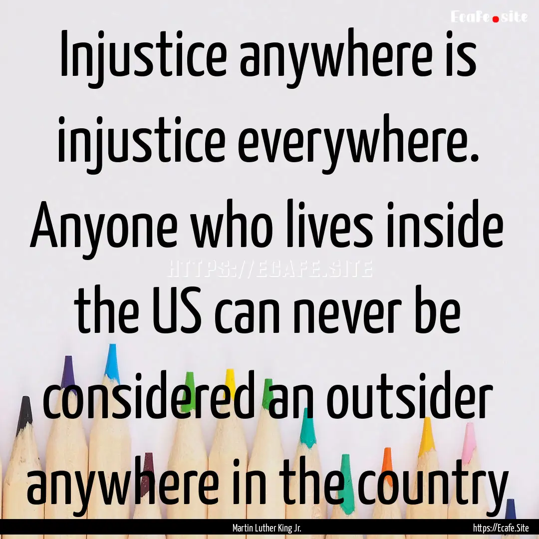 Injustice anywhere is injustice everywhere..... : Quote by Martin Luther King Jr.