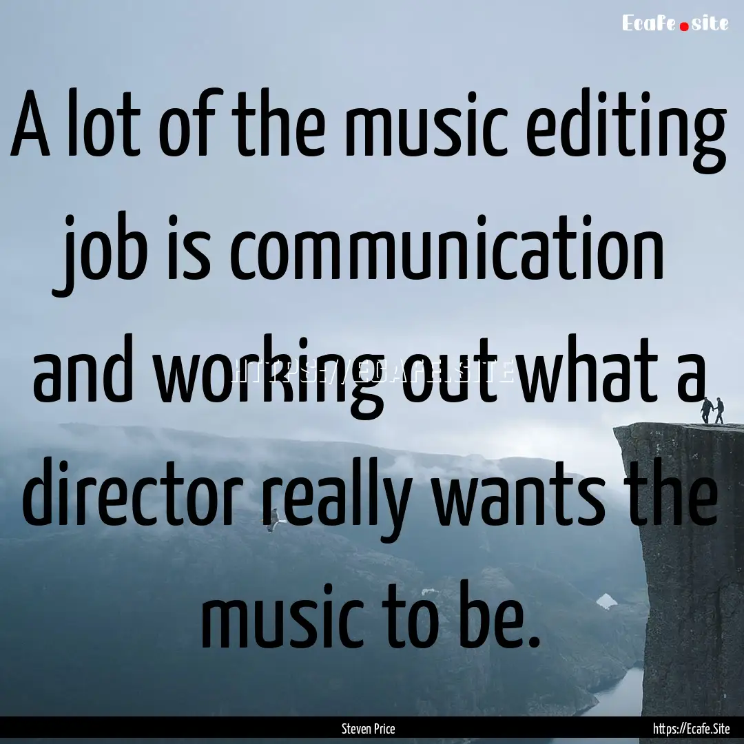 A lot of the music editing job is communication.... : Quote by Steven Price