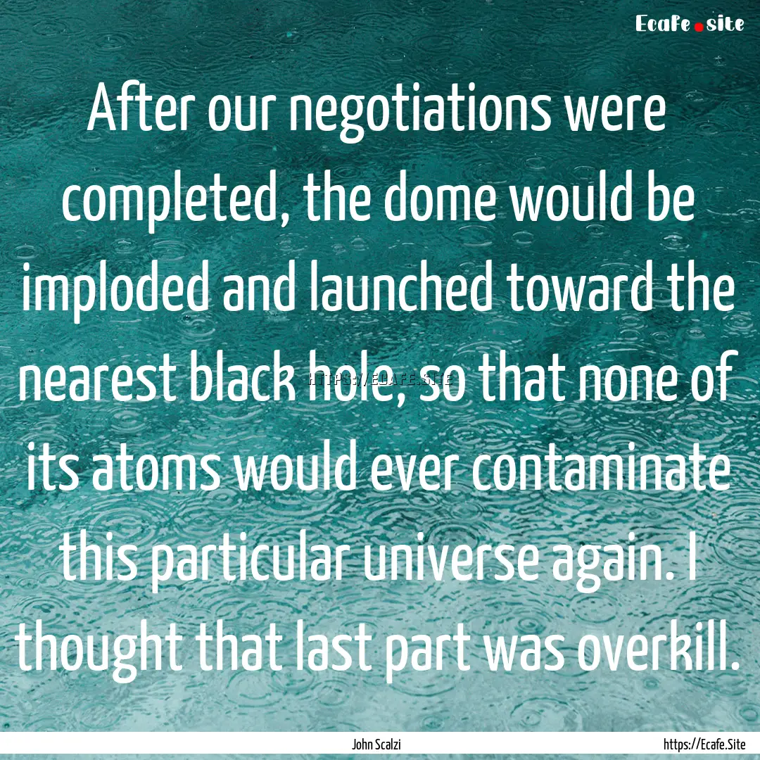 After our negotiations were completed, the.... : Quote by John Scalzi