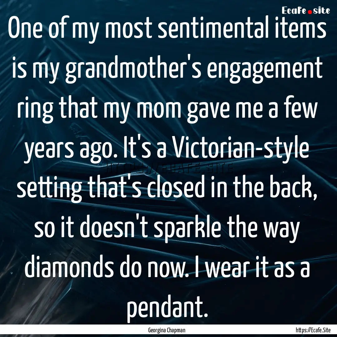 One of my most sentimental items is my grandmother's.... : Quote by Georgina Chapman