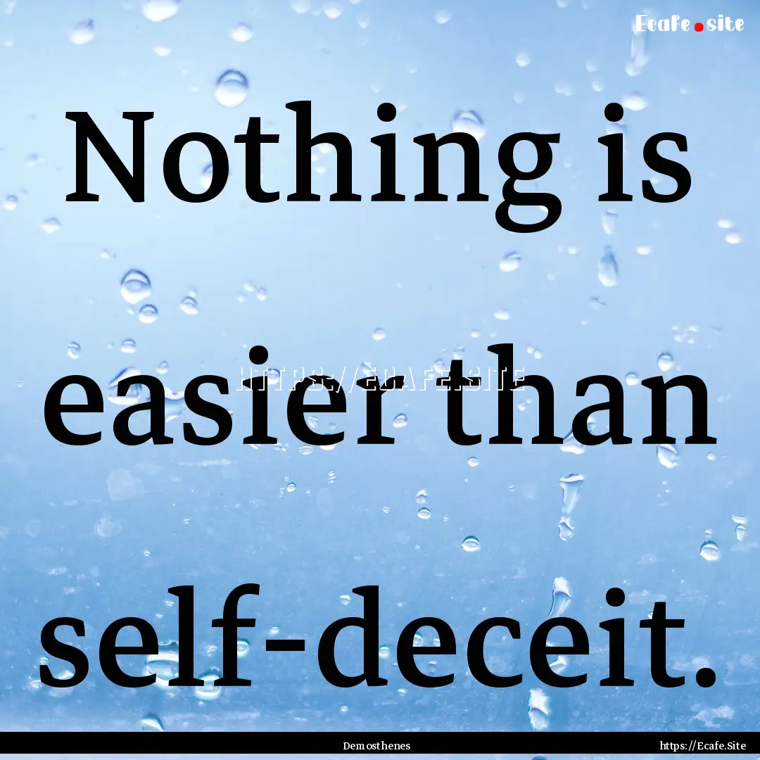 Nothing is easier than self-deceit. : Quote by Demosthenes