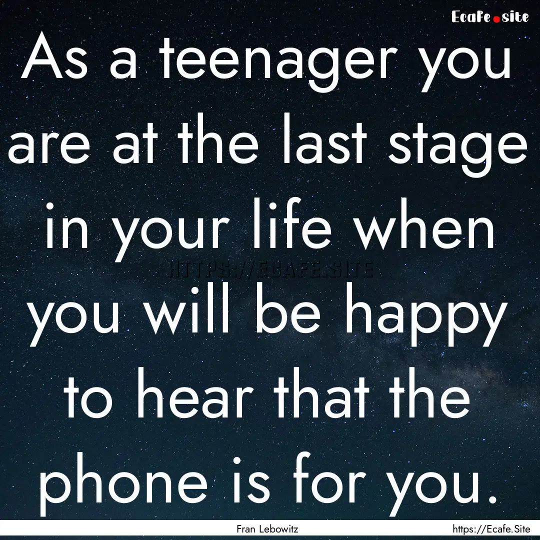 As a teenager you are at the last stage in.... : Quote by Fran Lebowitz