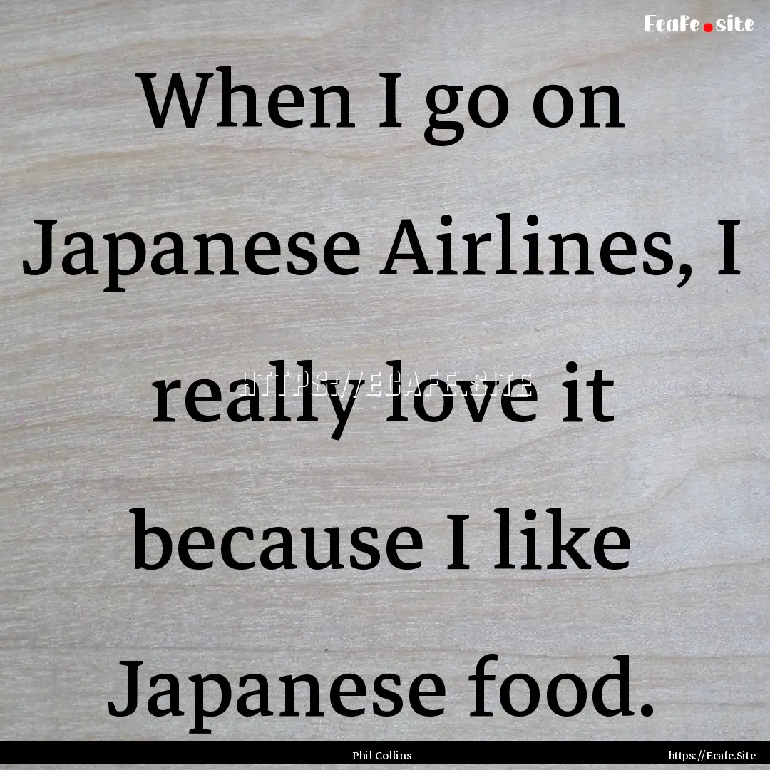 When I go on Japanese Airlines, I really.... : Quote by Phil Collins