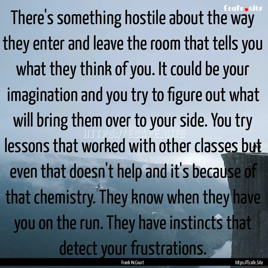 There's something hostile about the way they.... : Quote by Frank McCourt