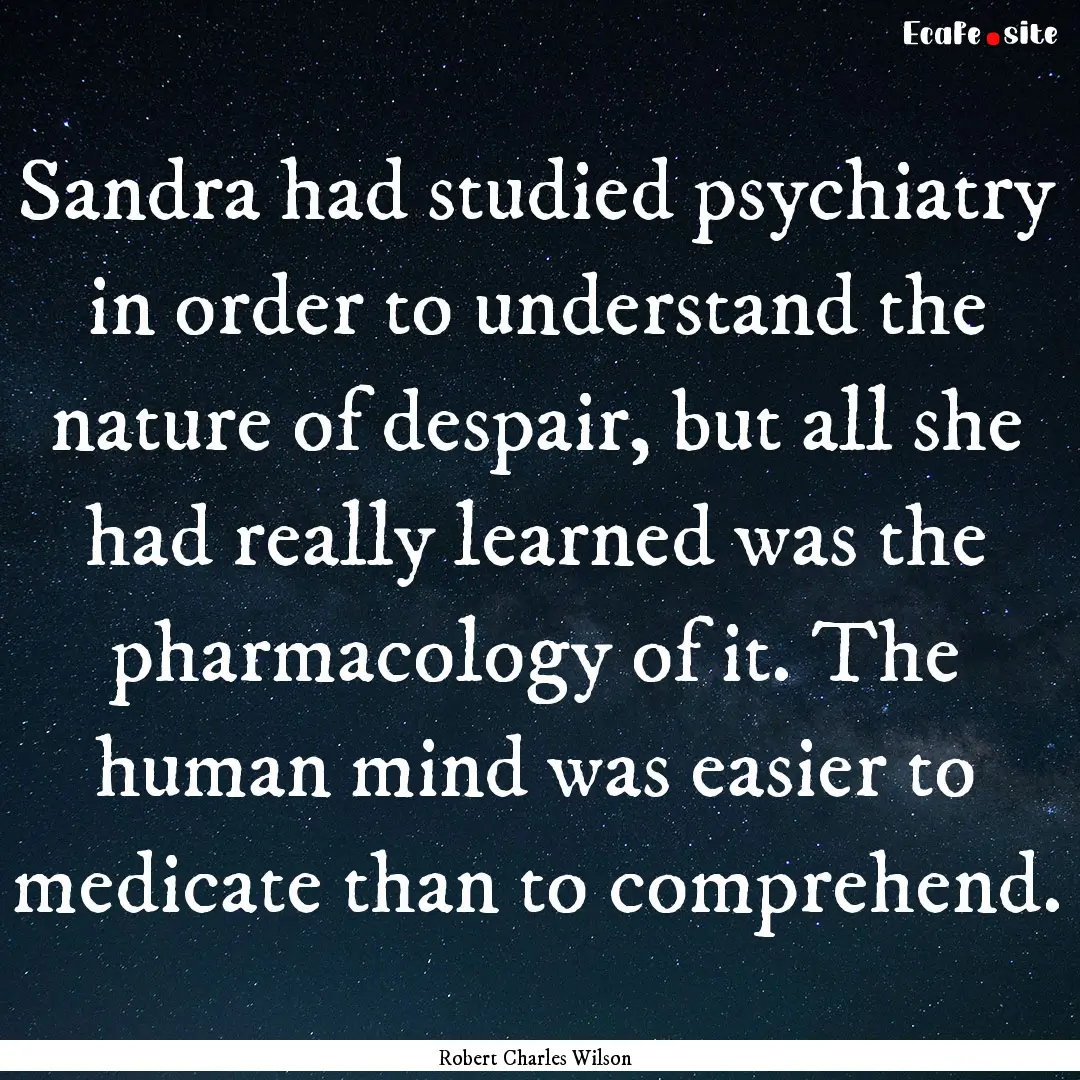 Sandra had studied psychiatry in order to.... : Quote by Robert Charles Wilson