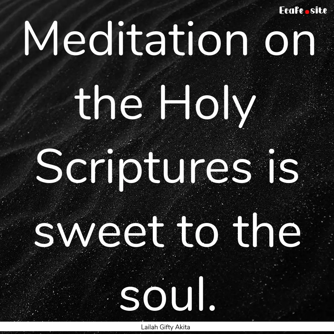 Meditation on the Holy Scriptures is sweet.... : Quote by Lailah Gifty Akita