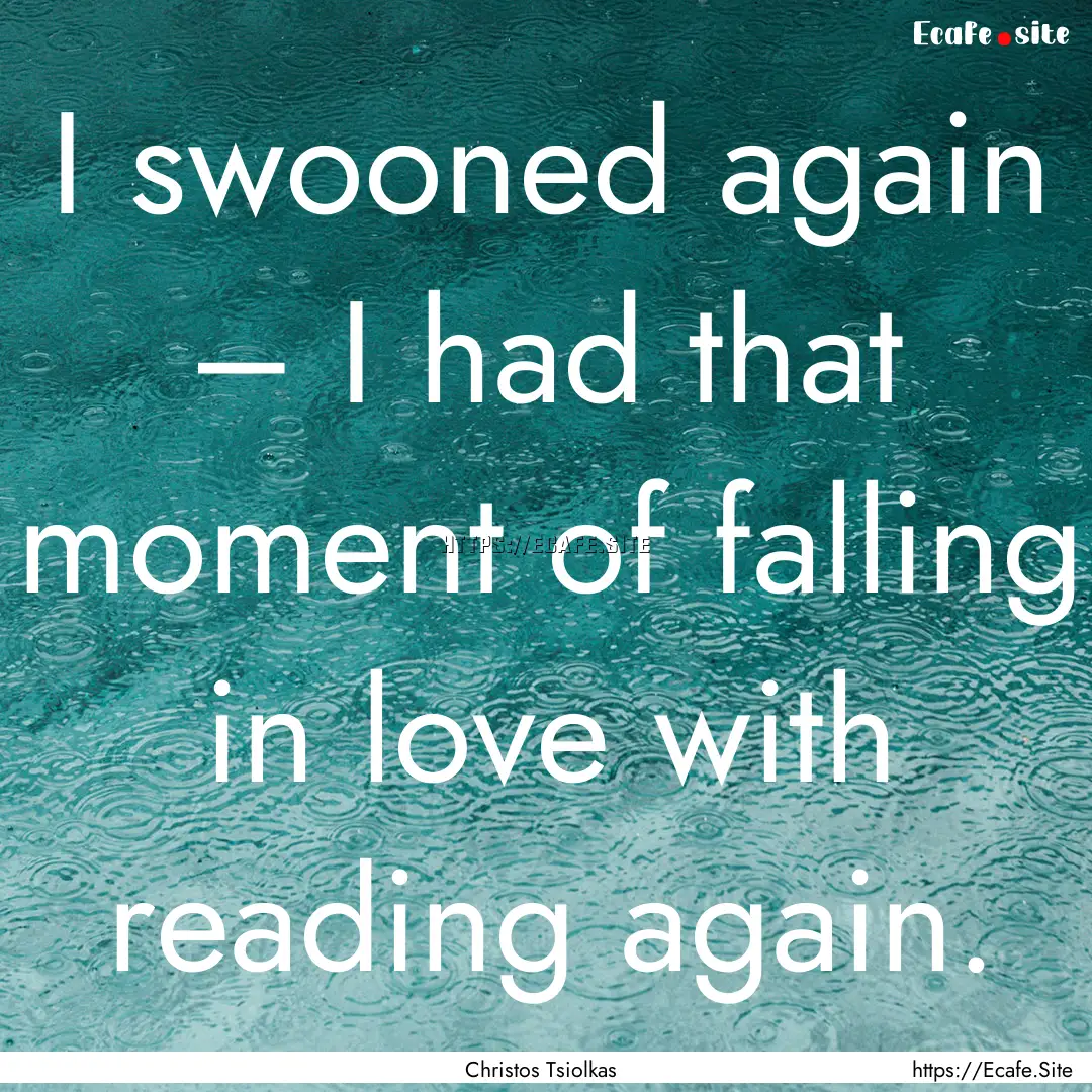 I swooned again – I had that moment of.... : Quote by Christos Tsiolkas