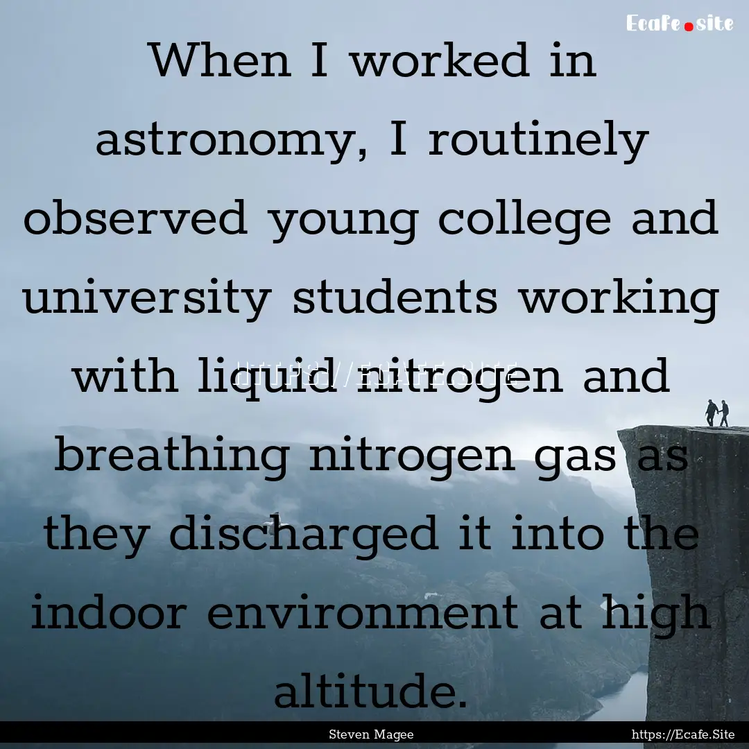 When I worked in astronomy, I routinely observed.... : Quote by Steven Magee