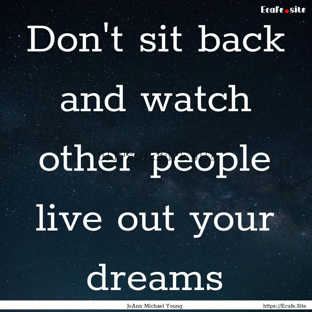 Don't sit back and watch other people live.... : Quote by JoAnn Michael Young