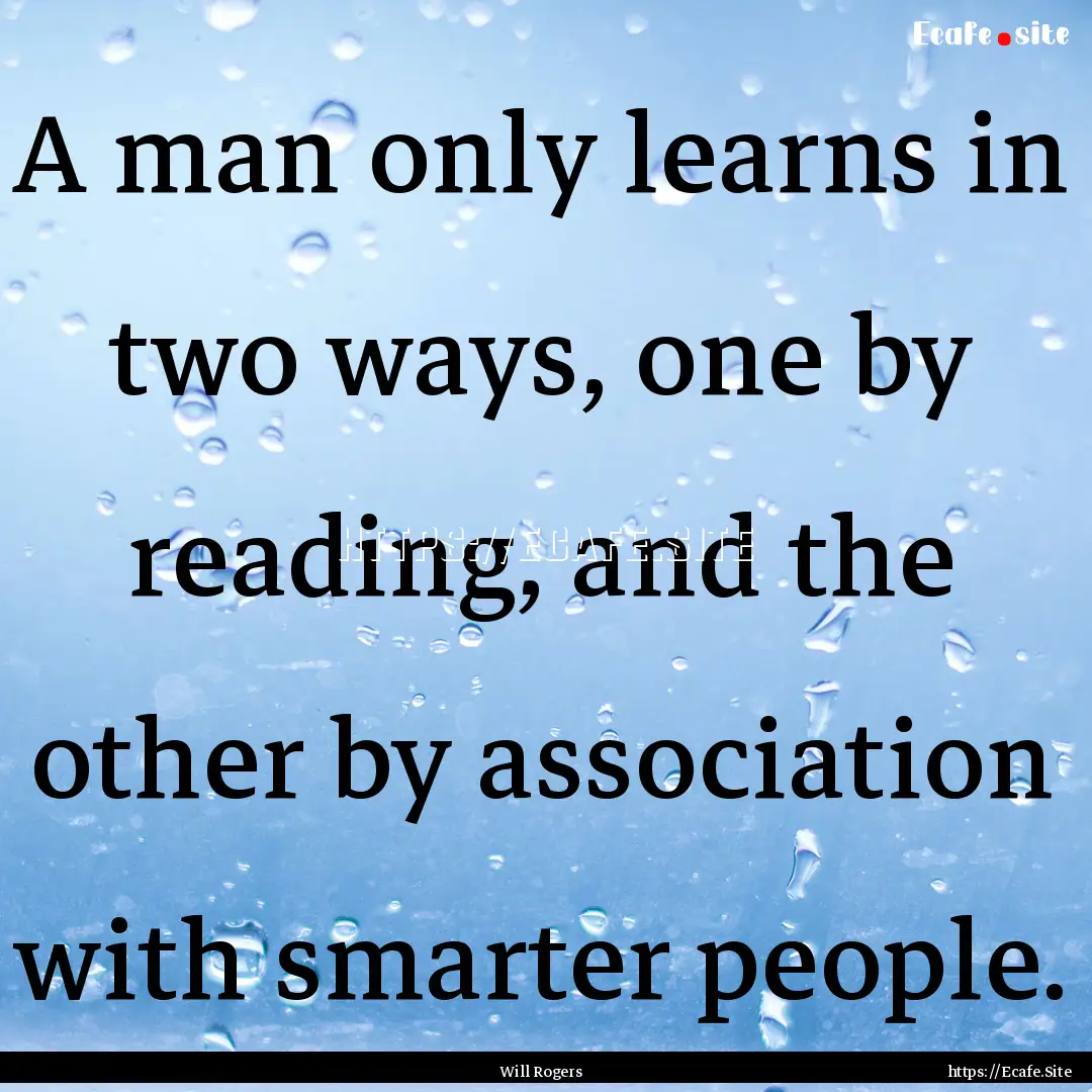 A man only learns in two ways, one by reading,.... : Quote by Will Rogers