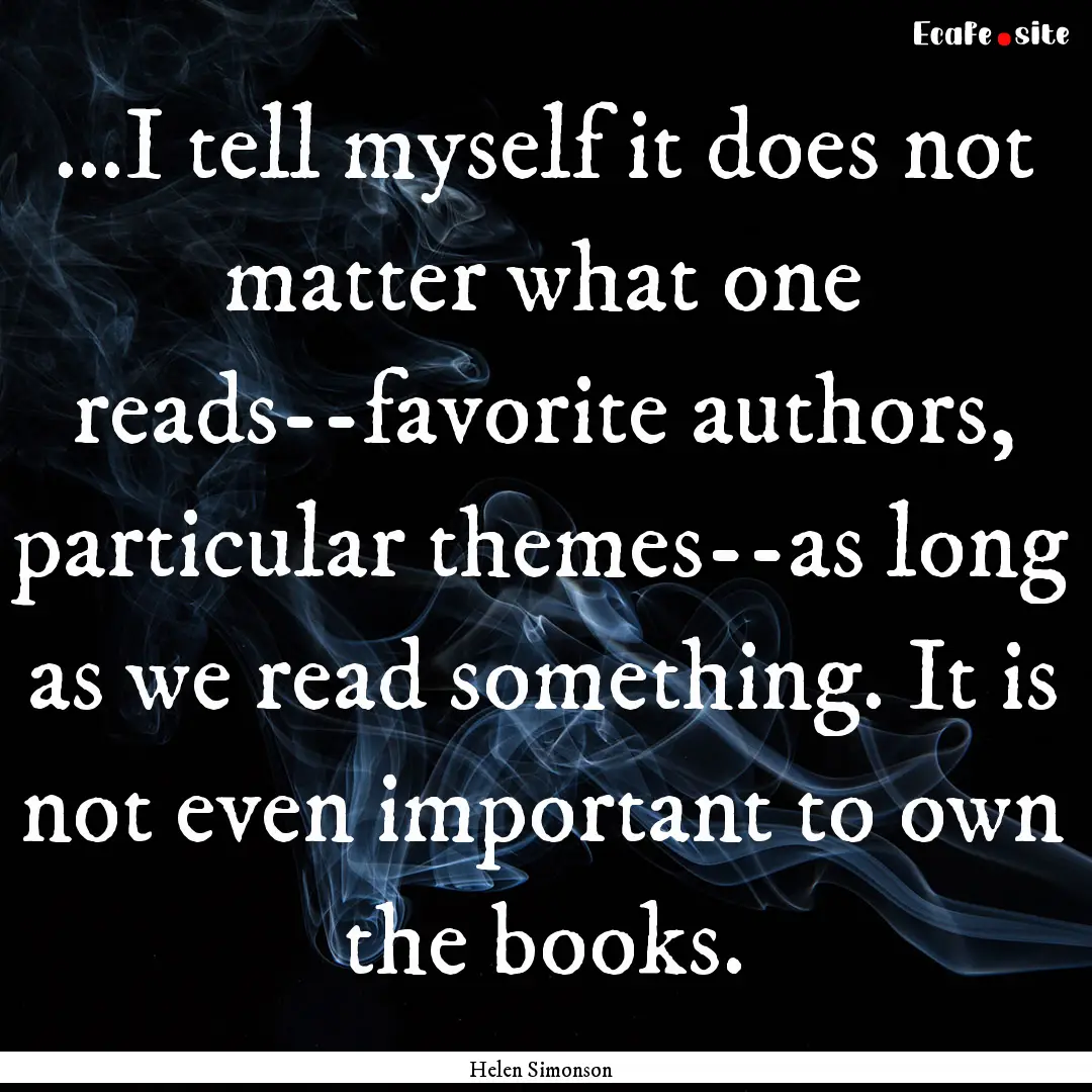 ...I tell myself it does not matter what.... : Quote by Helen Simonson